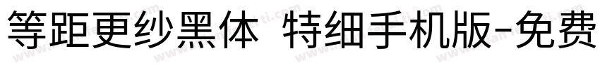 等距更纱黑体 特细手机版字体转换